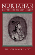 Nur Jahan: Empress of Mughal India