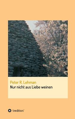 Nur nicht aus Liebe weinen - Lehman, Peter R