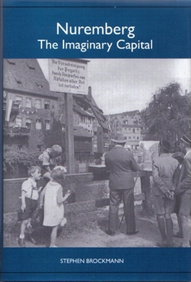 Nuremberg: The Imaginary Capital - Brockmann, Stephen