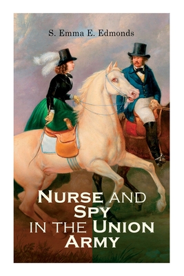 Nurse and Spy in the Union Army - Edmonds, S Emma E