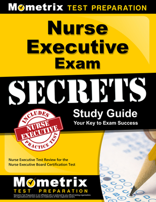 Nurse Executive Exam Secrets Study Guide: Nurse Executive Test Review for the Nurse Executive Board Certification Test - Mometrix Nursing Certification Test Team (Editor)