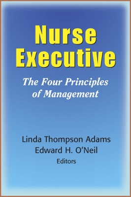 Nurse Executive: The Four Principles of Management - Adams, Linda Thompson, RN, Drph, Faan, and O'Neil, Edward H, PhD, Mpa