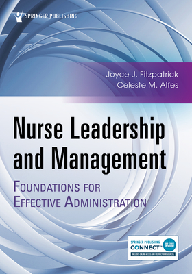 Nurse Leadership and Management: Foundations for Effective Administration - Fitzpatrick, Joyce J, PhD, MBA, RN, Faan (Editor), and Alfes, Celeste M, Msn, RN, CNE, Faan (Editor)