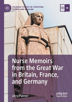 Nurse Memoirs from the Great War in Britain, France, and Germany - Palmer, Jerry