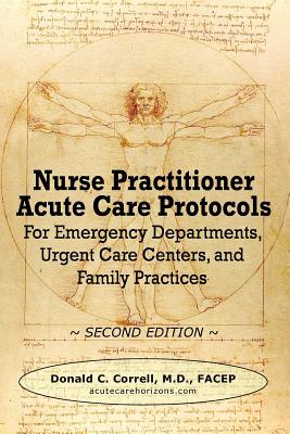 Nurse Practitioner Acute Care Protocols - Second Edition: For Emergency Departments, Urgent Care Centers, and Family Practices - Correll, Donald