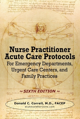 Nurse Practitioner Acute Care Protocols - SIXTH EDITION: For Emergency Departments, Urgent Care Centers, and Family Practices - Correll, Donald