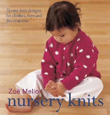 Nursery Knits: 25 Easy-Knit Designs for Clothes, Toys and Decorations - Mellor, Zoe