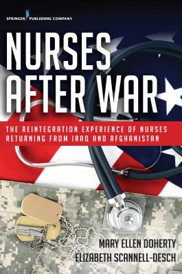 Nurses After War: The Reintegration Experience of Nurses Returning from Iraq and Afghanistan - Doherty, Mary Ellen, PhD, RN, and Scannell-Desch, Elizabeth, PhD, RN