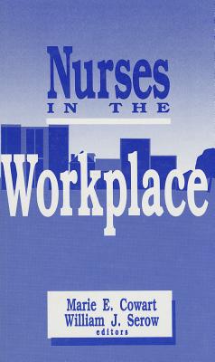 Nurses in the Workplace - Cowart, Marie E (Editor), and Serow, William J (Editor)