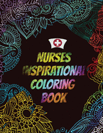 Nurses Inspirational Coloring Book: A Humorous Snarky & Unique Adult Coloring Book for Registered Nurses, Nurses Stress Relief and Mood Lifting book, Nurse Practitioners & Nursing Students, Relatable Swear Word Adult Coloring Book (Thank You Gifts)