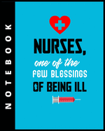 Nurses, One Of The Few Blessings Of Being Ill, Notebook: Journal and Notebook for Nurse - Lined Journal Pages, Perfect for Journal, Writing and Notes