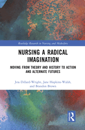 Nursing a Radical Imagination: Moving from Theory and History to Action and Alternate Futures