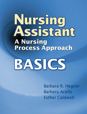 Nursing Assistant: A Nursing Process Approach - BASICS - Hegner, Barbara, and Acello, Barbara, and Caldwell, Esther