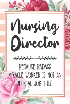 Nursing Director: Because Badass Miracle Worker Is Not An Official Job Title Blank Lined Notebook Cute Journals for Nursing Director Gift - Polly Mavis Godfrey Press