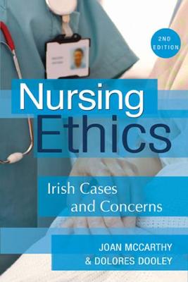 Nursing Ethics: Irish Cases and Concerns - McCarthy, Joan, and Dooley, Dolores, and Gallagher, Ann, Dr. (Foreword by)