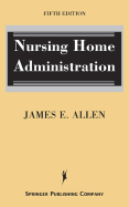 Nursing Home Administration: Fifth Edition - Allen, James E, PhD, Msph