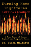 Nursing Home Nightmares: America's Disgrace. A True Story of Abuse, Neglect and Corporate Greed