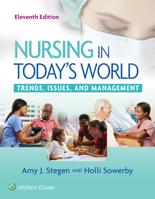 Nursing in Today's World: Trends, Issues, and Management - Stegen, Amy, and Sowerby, Holli