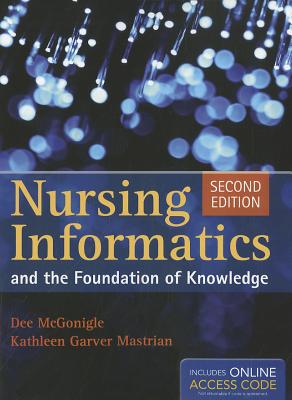 Nursing Informatics and the Foundation of Knowledge - McGonigle, Dee, PhD, RN, CNE, Faan, and Mastrian, Kathleen