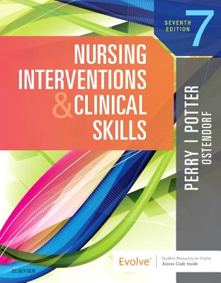 Nursing Interventions & Clinical Skills - Perry, Anne G, RN, Msn, Edd, Faan, and Potter, Patricia A, RN, PhD, Faan, and Ostendorf, Wendy R, RN, MS, Edd, CNE