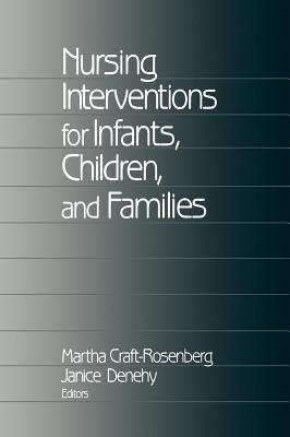Nursing Interventions for Infants, Children, and Families - Craft-Rosenberg, Martha, Dr., PhD, RN, Faan (Editor), and Denehy, Janice A (Editor)