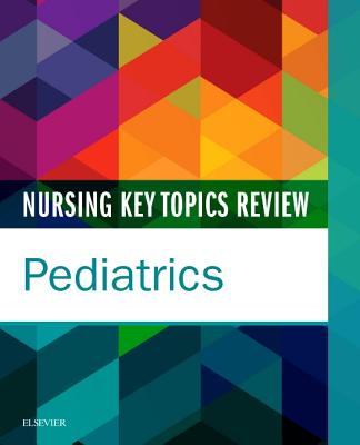 Nursing Key Topics Review: Pediatrics - Elsevier Inc