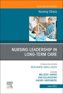 Nursing Leadership in Long Term Care, an Issue of Nursing Clinics: Volume 57-2