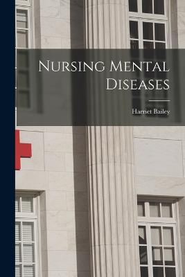 Nursing Mental Diseases - Bailey, Harriet