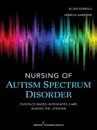 Nursing of Autism Spectrum Disorder: Evidence-Based Integrated Care Across the Lifespan - Giarelli, Ellen, Edd, RN, Crnp (Editor), and Gardner, Marcia, Ph.D. (Editor), and Ellen Giarelli Edd, Rn (Editor)