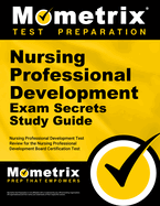 Nursing Professional Development Exam Secrets Study Guide: Nursing Professional Development Test Review for the Nursing Professional Development Board Certification Test