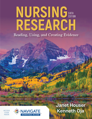 Nursing Research: Reading, Using, and Creating Evidence with Navigate Advantage Access - Houser, Janet, and Oja, Kenneth