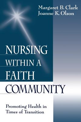 Nursing within a Faith Community: Promoting Health in Times of Transition - Clark, Margaret B, Dr., and Olson, Joanne K, Dr.