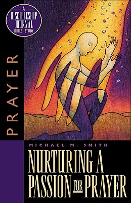 Nurturing a Passion for Prayer: A Discipleship Journal Bible Study - Smith, Michael