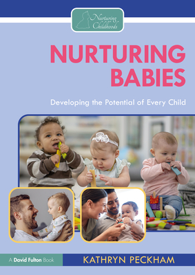 Nurturing Babies: Developing the Potential of Every Child - Peckham, Kathryn