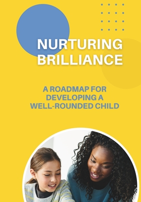 Nurturing Brilliance: A Roadmap for Developing A Well-Rounded Child - Graham, Ellen R