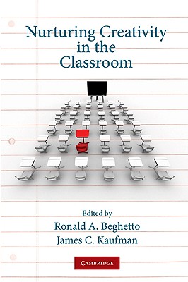 Nurturing Creativity in the Classroom - Beghetto, Ronald A (Editor), and Kaufman, James C, PhD (Editor)
