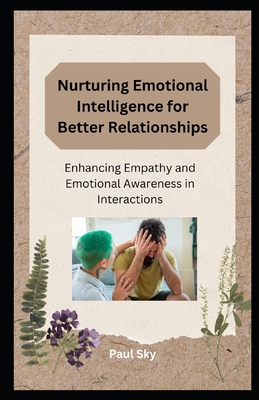 Nurturing Emotional Intelligence for Better Relationships: Enhancing Empathy and Emotional Awareness in Interactions - Sky, Paul