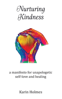 Nurturing Kindness: a manifesto for unapologetic self-love and healing - Holmes, Karin