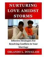 Nurturing Love Amidst Storms: Effective Strategies for Resolving Conflicts in Your Marriage