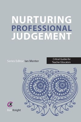 Nurturing Professional Judgement - Knight, Ben, and Menter, Ian (Editor)