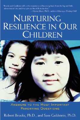 Nurturing Resilience in Our Children: Answers to the Most Important Parenting Questions - Brooks, Robert, and Goldstein, Sam