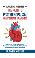 Nurturing Wellness: The Path to Postmenopausal Heart Disease Awareness: Empowering Women to Understand Menopause and Heart Health, Taking Control for a Vibrant Life Beyond Menopause