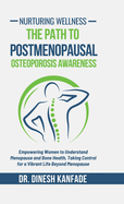 Nurturing Wellness: The Path to Postmenopausal Osteoporosis Awareness: Empowering Women to Understand Menopause and Bone Health, Taking Control for a Vibrant Life Beyond Menopause