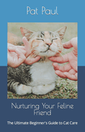 Nurturing Your Feline Friend: The Ultimate Beginner's Guide to Cat Care