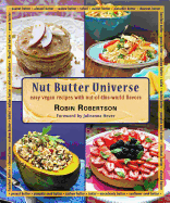 Nut Butter Universe: Easy Vegan Recipes with Out-Of-This-World Flavors