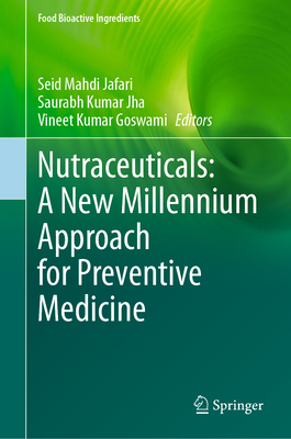 Nutraceuticals: A New Millennium Approach for Preventive Medicine - Jafari, Seid Mahdi (Editor), and Kumar Jha, Saurabh (Editor), and Kumar Goswami, Vineet (Editor)