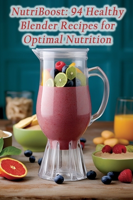 NutriBoost: 94 Healthy Blender Recipes for Optimal Nutrition - Deli, Gourmet Greens