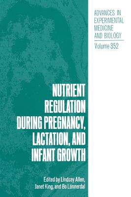 Nutrient Regulation during Pregnancy, Lactation, and Infant Growth - Allen, Lindsay (Editor), and King, Janet (Editor), and Lnnerdal, Bo (Editor)