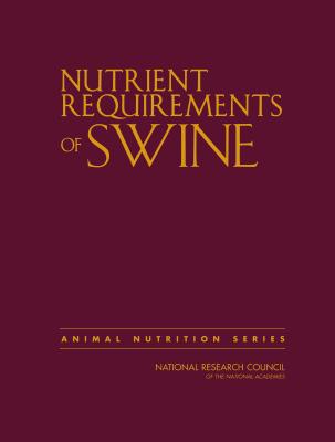 Nutrient Requirements of Swine: Eleventh Revised Edition - National Research Council, and Division on Earth and Life Studies, and Board on Agriculture and Natural Resources