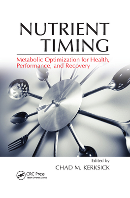 Nutrient Timing: Metabolic Optimization for Health, Performance, and Recovery - Kerksick, Chad M. (Editor)